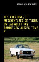 Couverture du livre « Les aventures et mésaventures de Titine, un cabriolet pas comme les autres t.4 ; quelques réparations » de Bernard Jean Rene Dusert aux éditions Books On Demand