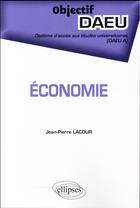 Couverture du livre « Économie ; diplôme d'accès aux études universitaires (DAEU A) » de Jean-Pierre Lacour aux éditions Ellipses