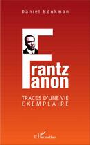 Couverture du livre « Frantz Fanon, traces d'une vie exemplaire » de Daniel Boukman aux éditions L'harmattan