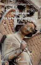 Couverture du livre « Célebration de la bétise ordinaire » de Marie-Elisabeth Crepin aux éditions L'harmattan