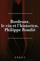 Couverture du livre « Philippe Roudié, Bordeaux, le vin et l'historien » de  aux éditions Feret