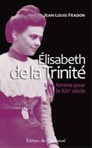 Couverture du livre « Elisabeth de la Trinité ; une femme pour le XXIe siècle » de Jean-Louis Fradon aux éditions Emmanuel