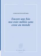 Couverture du livre « Encore une fois nos voix mêlées sans cesse au monde » de Constantin Kaiteris aux éditions La Rumeur Libre