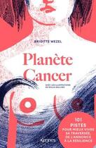Couverture du livre « Planète cancer : 101 pistes pour mieux vivre sa traversée, de l'annonce à la résilience » de Brigitte Wezel et Giulia Gallino aux éditions Kennes Editions
