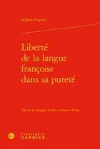 Couverture du livre « Liberté de la langue françoise dans sa pureté » de Scipion Dupleix aux éditions Classiques Garnier