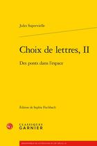 Couverture du livre « Choix de lettres t.2 : des ponts dans l'espace » de Jules Supervielle aux éditions Classiques Garnier