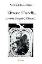 Couverture du livre « L'ivresse d'isabelle - de terre, d orgueil, d amour » de De La Montagne A. aux éditions Edilivre