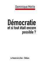 Couverture du livre « Démocratie : et si tout était encore possible ? » de Motte Dominique aux éditions La Route De La Soie