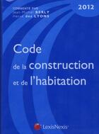 Couverture du livre « Code de la construction et de l'habitation 2012 » de Jean-Michel Berly et Herve Des Lyons aux éditions Lexisnexis