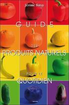 Couverture du livre « Guide des produits naturels pour le quotidien » de Jerome Baray aux éditions Grancher