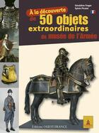 Couverture du livre « 50 objets extraordinaires du musée de l'armée » de Geraldine Froger et Sylvie Picolet aux éditions Ouest France