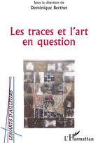 Couverture du livre « Les traces et l'art en question » de Dominique Berthet aux éditions L'harmattan