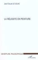 Couverture du livre « La reussite en peinture » de Jean-Claude Le Gouic aux éditions L'harmattan