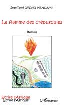 Couverture du livre « La flamme des crepuscules » de Jean-Rene Ovono Mendame aux éditions L'harmattan