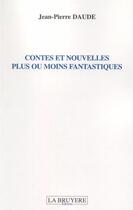 Couverture du livre « Contes et nouvelles plus ou moins fantastiques » de Jean-Pierre Daude aux éditions La Bruyere