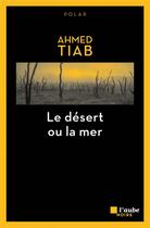 Couverture du livre « Le desert ou la mer » de Ahmed Tiab aux éditions Editions De L'aube