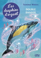 Couverture du livre « Les dauphins d'argent Tome 4 ; double danger » de Summer Waters aux éditions 12-21