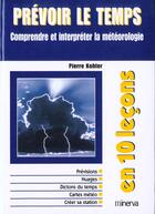 Couverture du livre « Prevoir Le Temps ; Comprendre Et Interpreter La Meteorologie » de Pierre Kohler aux éditions Minerva