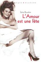 Couverture du livre « L'amour est une fete » de Bourdon Sylvia aux éditions Blanche