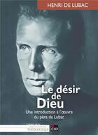 Couverture du livre « Le désir Dieu : Une introduction à l'oeuvre du père de Lubac » de Henri De Lubac et Marie-Gabrielle Lemaire et Bernard Joassart aux éditions Cld