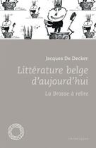 Couverture du livre « Litterature belge d'aujourd'hui ; la brosse à relire » de Jacques De Decker aux éditions Espace Nord