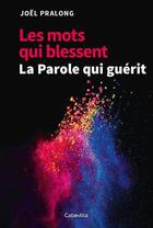 Couverture du livre « Les mots qui blessent ; la parole qui guérit » de Joel Pralong aux éditions Cabedita