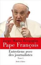 Couverture du livre « Entretiens avec des journalistes Tome 4 » de Pape Francois aux éditions Parole Et Silence