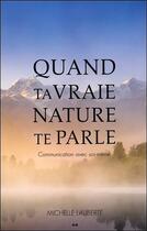 Couverture du livre « Quand ta vraie nature te parle ; communication avec soi-même » de Michelle Laliberte-Lacroix aux éditions Ada