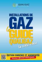 Couverture du livre « Installations de gaz ; le guide qualigaz, la référence (édition 2016) » de Qualigaz aux éditions Sogi Communication