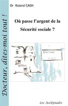 Couverture du livre « Où passe l'argent de la sécurité sociale ? » de R Cash aux éditions Les Asclepiades