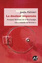 Couverture du livre « La douleur impensée : autopsie féministe de la fibromyalgie, une « maladie de femmes » » de Joelle Palmieri aux éditions M-editeur