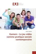 Couverture du livre « Gamers - Le jeu vidéo comme pratique sociale contemporaine » de Julien Lapeyre aux éditions Editions Universitaires Europeennes