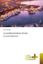 Couverture du livre « La predestination divine - la verite liberatrice » de Carol Szekely aux éditions Croix Du Salut