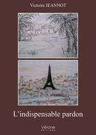Couverture du livre « L'indispensable pardon » de Victoire Jeannot aux éditions Verone