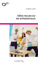 Couverture du livre « Idées reçues sur les entrepreneurs » de Audrey Louail aux éditions Le Cavalier Bleu