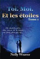 Couverture du livre « Toi. moi. et les étoiles t.1 » de Nelly Weaver aux éditions Bookelis