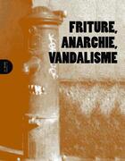 Couverture du livre « Friture, anarchie, vandalisme » de  aux éditions Le Monde A L'envers