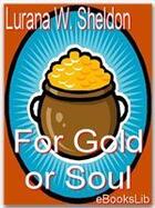 Couverture du livre « For Gold or Soul » de Lurana W. Sheldon aux éditions Ebookslib