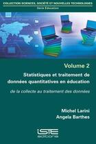 Couverture du livre « Statistiques et traitement de données quantitatives en éducation ; de la collecte au traitement des données » de Angela Barthes et Michel Larini aux éditions Iste