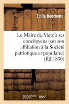 Couverture du livre « Le maire de metz a ses concitoyens (sur son affiliation a la societe patriotique et populaire) » de Bouchotte Emile aux éditions Hachette Bnf