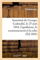 Couverture du livre « Assassinat de georges cadoudal, le 25 juin 1804, l'apotheose, le couronnement et la robe - imperiale » de Clemenceau aux éditions Hachette Bnf