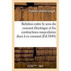 Couverture du livre « Sur la relation qui existe entre le sens du courant electrique - et les contractions musculaires due » de Longet F-A. aux éditions Hachette Bnf