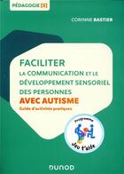 Couverture du livre « Faciliter la communication et le développement sensoriel des personnes avec autisme » de Corinne Bastier aux éditions Dunod