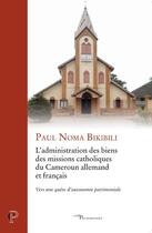 Couverture du livre « L'administration des biens des missions catholiques du Cameroun allemand et français » de Paul Noma Bikibili aux éditions Cerf