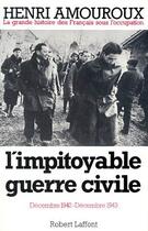 Couverture du livre « La grande histoire des français sous l'occupation Tome 6 ; l'impitoyable guerre civile, décembre 1942-décembre 1943 » de Henri Amouroux aux éditions Robert Laffont