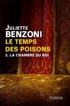 Couverture du livre « La chambre du Roi t.2 ; le temps des poisons » de Juliette Benzoni aux éditions Perrin