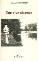Couverture du livre « Une vive absence » de Chantal Dorganpyert aux éditions Editions L'harmattan