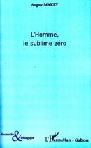 Couverture du livre « L'homme, le sublime zéro » de Auguy Makey aux éditions Editions L'harmattan