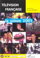 Couverture du livre « Television francaise la saison 2001 - une analyse des programmes du 1er aout 2000 au 31 juillet 2001 » de Christian Bosseno aux éditions Editions L'harmattan