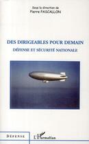 Couverture du livre « Des dirigeables pour demain ; défense et sécurité nationale » de Pierre Pascallon aux éditions L'harmattan